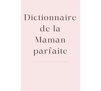 Le dictionnaire de la maman parfaite: Un petit livre drôle, tendre et plein d’amour à offrir à sa mère