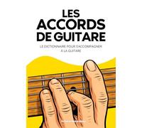 Le Dictionnaire des Accords de Guitare - Tous les accords de guitare expliqués simplement pour débutants: Le livre complet jouer toutes les positions des accords de guitare facilement
