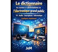 Le dictionnaire des termes et abréviations de l’électronique grand public TV • Audio • Smartphone • Informatique Expliqués simplement: Guide complet ... modernes expliqués clairement - 2026