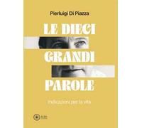 Le dieci grandi parole. Indicazioni per la vita