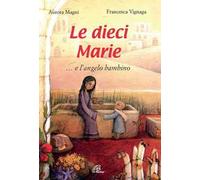 Le dieci Marie... e l'angelo bambino. Ediz. illustrata