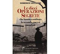 Le dieci operazioni segrete che hanno cambiato la seconda guerra mondiale
