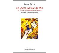 Le dieci parole di Dio. Le tavole della libertà e dell'amore - Ricca Paolo