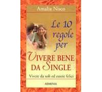Le dieci regole per vivere bene da single. Vivere da soli ed essere felici