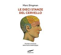 Le dieci stanze del cervello. Facoltà e stranezze della nostra materia grigia