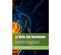 Le diete che funzionano: La scienza degli approcci nutrizionali per il dimagrimento e la composizione corporea