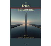 Le Dieu des Mondes: Allah tel qu'Il se révèle dans le coran