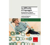 Le difficoltà di linguaggio. Riconoscerle e trattarle dall'infanzia all'adolescenza