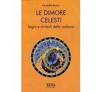 Le dimore celesti. Segni e simboli dello zodiaco - Bezza Giuseppe