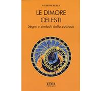 Le dimore celesti. Segni e simboli dello zodiaco - Bezza Giuseppe