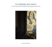 Le dimore del male. I set di Salò Sade di Pasolini nella campagna mantovana. Ediz. a colori