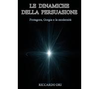 Le dinamiche della persuasione. Protagora, Gorgia e la modernità