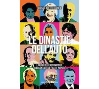Le dinastie dell'auto. I padri dell'automobile raccontati da figli e nipoti