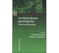 Le dipendenze patologiche. Clinica e psicopatologia