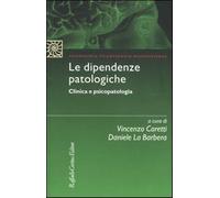 Le dipendenze patologiche. Clinica e psicopatologia - Caretti V. (cur.); L...