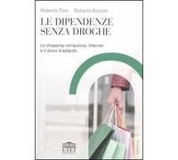 Le dipendenze senza droghe. Lo shopping compulsivo, Internet e il gioco d'azzardo