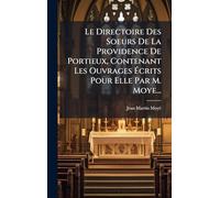 Le Directoire Des Soeurs De La Providence De Portieux, Contenant Les Ouvrages Écrits Pour Elle Par M. Moye...