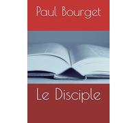 Le Disciple: par Paul Bourget (de l'Académie française)