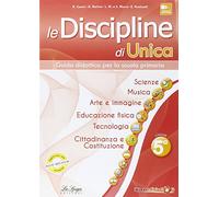 Le discipline di Unica. Scienze, musica, arte e immagine, educazione fisica, tecnologia, cittadinanza e Costituzione. Per la 5ª classe elementare