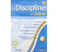 Le discipline di Unica. Scienze, musica, arte e immagine, educazione fisica, tecnologia, cittadinanza e Costituzione. Per la 4ª classe elementare