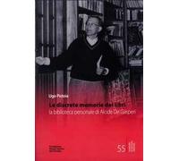 Le discrete memorie dei libri. La biblioteca personale di Alcide De Gasperi. Ediz. integrale