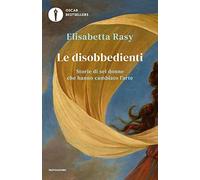 Le disobbedienti. Storie di sei donne che hanno cambiato l’arte