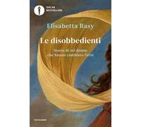 Le disobbedienti. Storie di sei donne che hanno cambiato l'arte