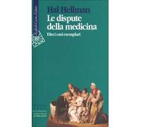 Le dispute della medicina. Dieci casi esemplari - Hellman Hal