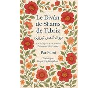 Le Divân de Shams de Tabriz: Par Rumi : En français et en persan Présentés côte à côte : Traduit par Hojat Naghshejahan