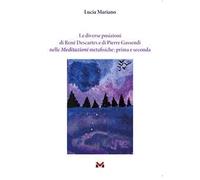 Le diverse posizioni di René Descartes e di Pierre Gassendi nelle Meditazioni metafisiche: prima e seconda
