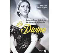 Le divine. Le primedonne della lirica dal barocco al XXI secolo