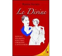 Le divine. Manuale per amanti, seduttrici, cortigiane e avventuriere