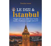 Le Dizi e Istanbul: Viaggio nel Cuore delle Serie Turche. Guida a Tradizioni e Luoghi visti in TV