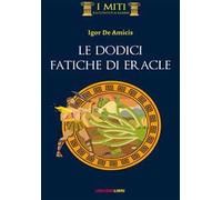Le dodici fatiche di Eracle. Ediz. illustrata