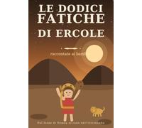 Le dodici fatiche di Ercole: Raccontate ai bambini