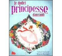 Le dodici principesse danzanti. Ediz. illustrata