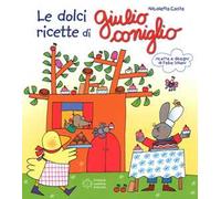 Le dolci ricette di Giulio Coniglio. Ediz. illustrata