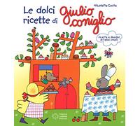 Le dolci ricette di Giulio Coniglio. Ediz. illustrata