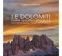 Le Dolomiti nelle Quattro Stagioni. Le Dolomiti Durch Die Jahreszeiten. Le Dolom