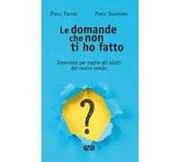 Le domande che non ti ho fatto. Interviste per capire gli adulti del nostro tempo