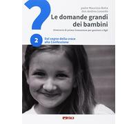 Le domande grandi dei bambini. Itinerario di prima Comunione per genitori e figli. Dal segno della croce alla Confessione (Vol. 2)