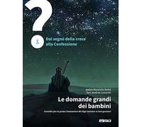 Le domande grandi dei bambini. Sussidio per la prima Comunione dei figli insieme ai loro genitori. Vol. 1: Dal segno della croce alla Confessione, 1.