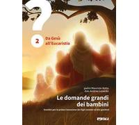 Le domande grandi dei bambini. Sussidio per la prima Comunione dei figli insieme ai loro genitori. Vol. 2: Da Gesù all'Eucaristia.