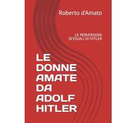LE DONNE AMATE DA ADOLF HITLER: LE PERVERSIONI SESSUALI DI HITLER