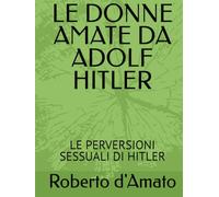 LE DONNE AMATE DA ADOLF HITLER: LE PERVERSIONI SESSUALI DI HITLER