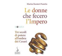 Le donne che fecero l'Impero. Tre secoli di potere all'ombra dei Cesari