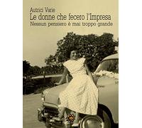 Le donne che fecero l'impresa. Nessun pensiero è mai troppo grande