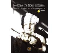 Le donne che fecero l'impresa. Piemonte. Nessun pensiero è mai troppo grande