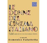 Le donne del cinema italiano. Cento anni (e più) di dive senza tempo