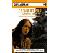 Le donne del folk. Cantare gli ultimi. Dalle battaglie di ieri a quelle di oggi. Da Almeda Riddle e Joan Baez a Michelle Shocked, da Miriam Makeba e Juliette Gréco a Teresa De Sio e Ginevra Di Marco